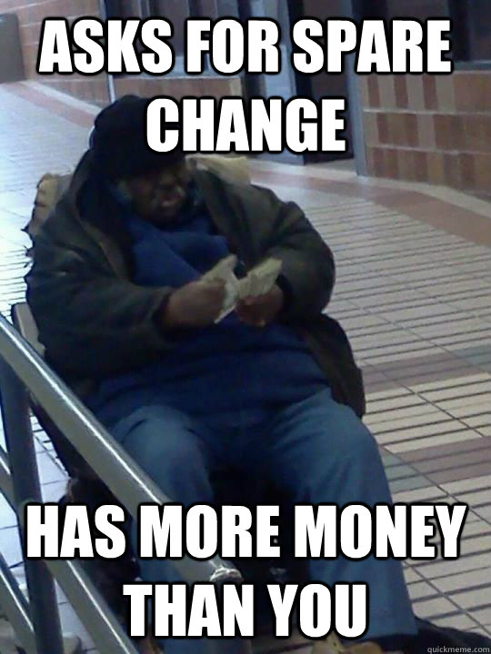 asks for spare change has more money than you  