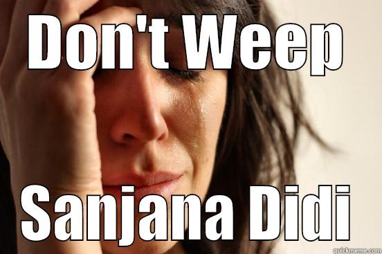 DON'T WEEP SANJANA DIDI First World Problems