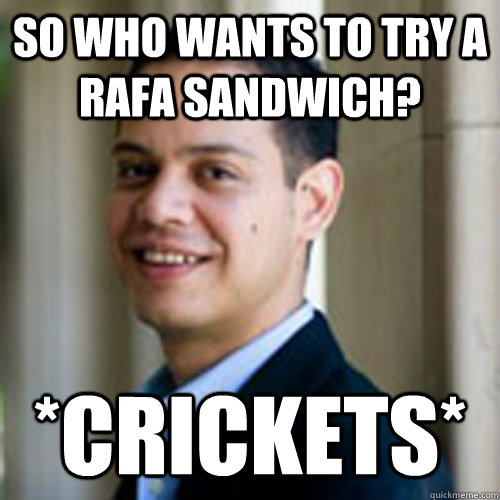 So who wants to try a Rafa sandwich? *crickets*  