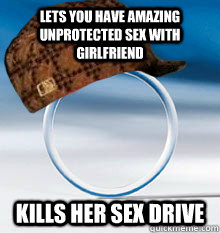 Lets you have amazing unprotected sex with girlfriend Kills her sex Drive  