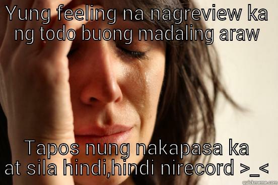 YUNG FEELING NA NAGREVIEW KA NG TODO BUONG MADALING ARAW TAPOS NUNG NAKAPASA KA AT SILA HINDI,HINDI NIRECORD >_< First World Problems