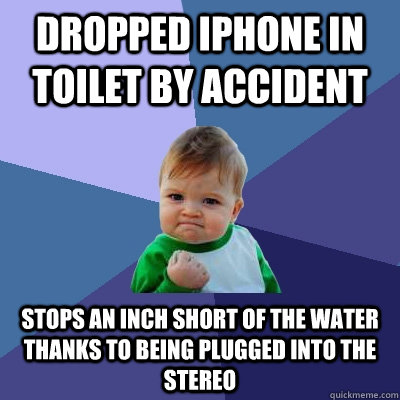 dropped iphone in toilet by accident stops an inch short of the water thanks to being plugged into the stereo - dropped iphone in toilet by accident stops an inch short of the water thanks to being plugged into the stereo  Success Kid