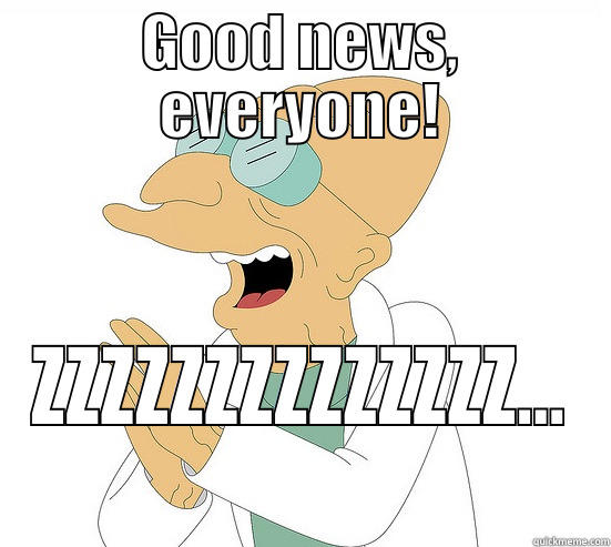 GOOD NEWS, EVERYONE! ZZZZZZZZZZZZZZ... Futurama Farnsworth