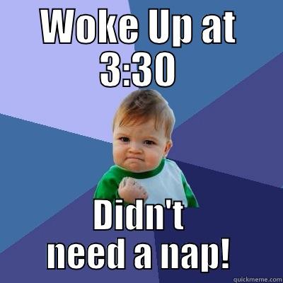 WOKE UP AT 3:30 DIDN'T NEED A NAP! Success Kid