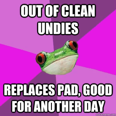 Out of clean undies replaces pad, good for another day  Foul Bachelorette Frog