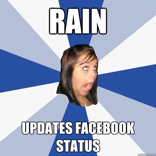 RAIN UPDATES FACEBOOK STATUS  Annoying Facebook Girl