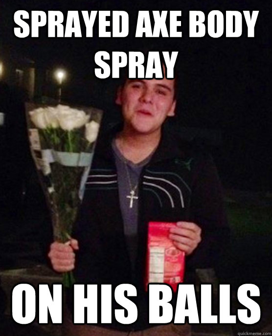 sprayed axe body spray  on his balls  Friendzone Johnny
