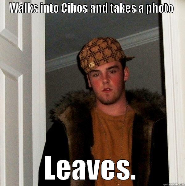 WALKS INTO CIBOS AND TAKES A PHOTO LEAVES. Scumbag Steve