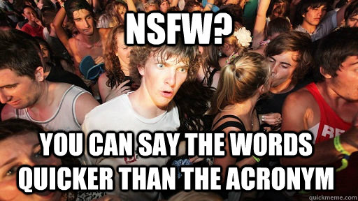NSFw?  you can say the words quicker than the acronym  Sudden Clarity Clarence