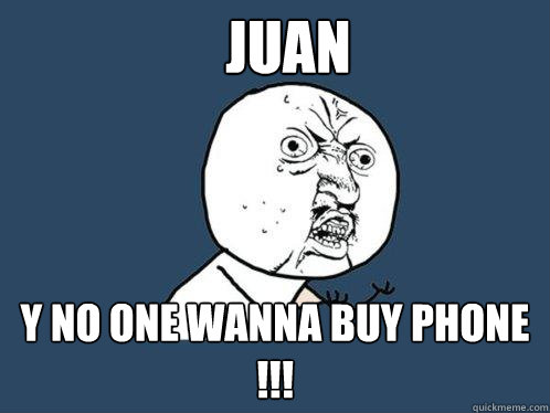 Juan Y no one wanna buy phone !!!  Y U No