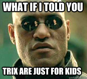what if i told you Trix are just for kids  Matrix Morpheus