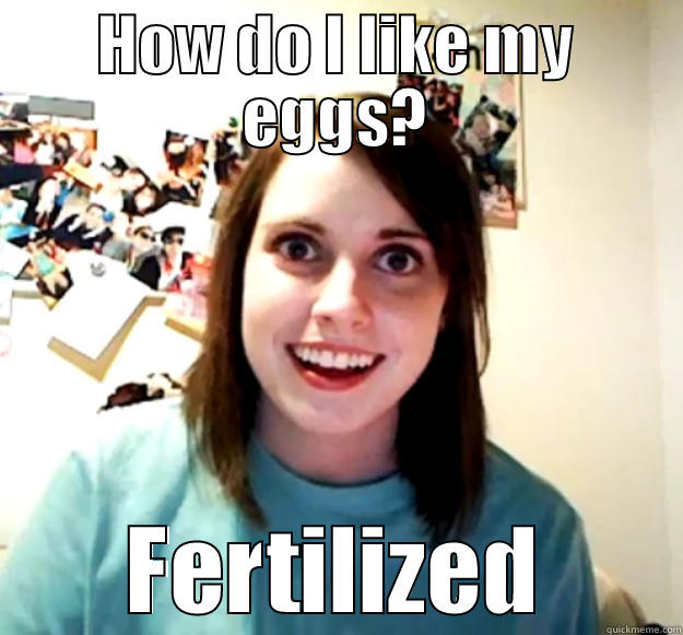 Morning Breakfast - HOW DO I LIKE MY EGGS? FERTILIZED Overly Attached Girlfriend