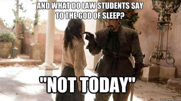 And what do law students say 
to the God of sleep? 