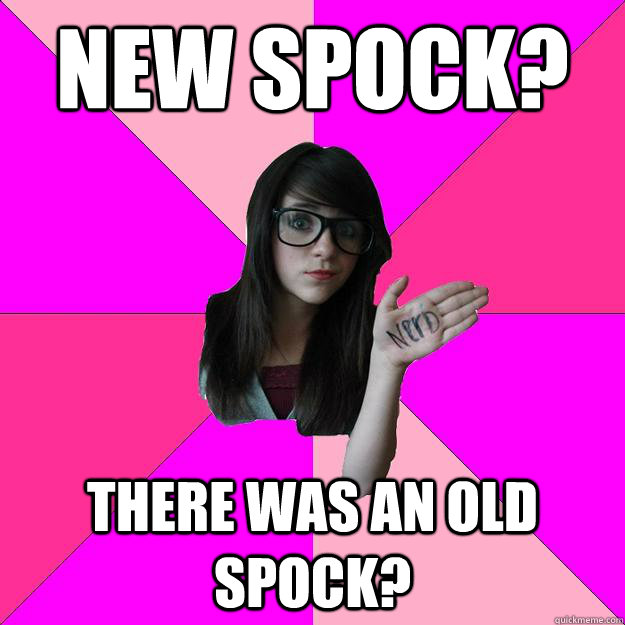 new spock? there was an old spock? - new spock? there was an old spock?  Idiot Nerd Girl