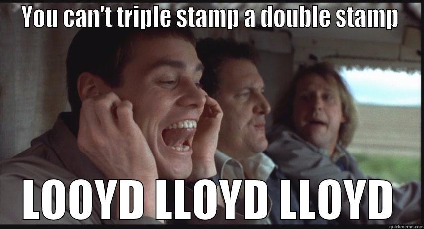 Triple Stamp - YOU CAN'T TRIPLE STAMP A DOUBLE STAMP LOOYD LLOYD LLOYD Misc