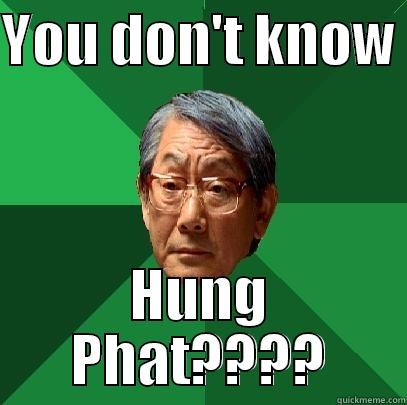 YOU DON'T KNOW  HUNG PHAT???? High Expectations Asian Father