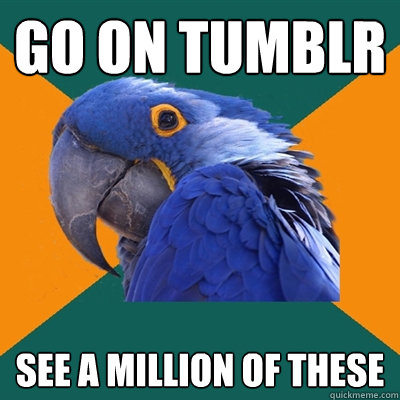 go on tumblr see a million of these  Paranoid Parrot