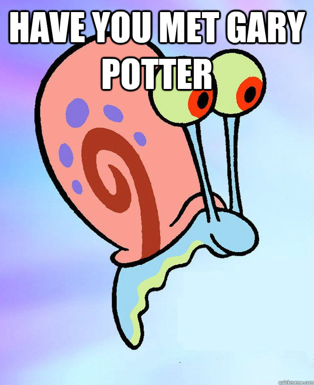 Have you met gary potter   Gary the Snail