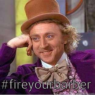   #FIREYOURBARBER Condescending Wonka