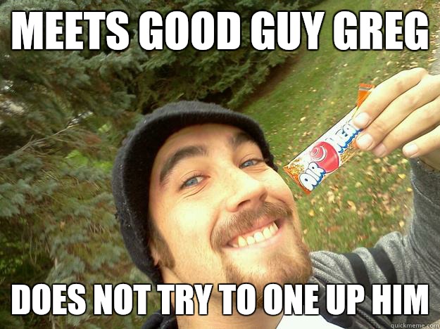 Meets good guy greg Does not try to one up him  