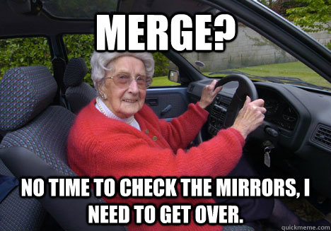 Merge? No time to check the mirrors, I need to get over. - Merge? No time to check the mirrors, I need to get over.  Bad Driver Barbara