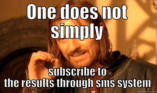 ONE DOES NOT SIMPLY SUBSCRIBE TO THE RESULTS THROUGH SMS SYSTEM Boromir