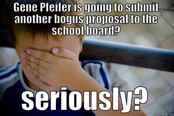 GENE PFEIFER IS GOING TO SUBMIT ANOTHER BOGUS PROPOSAL TO THE SCHOOL BOARD? SERIOUSLY? Confession kid