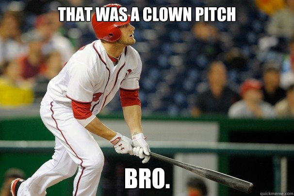 That was a clown pitch bro.  Bryce Harper