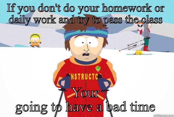 IF YOU DON'T DO YOUR HOMEWORK OR DAILY WORK AND TRY TO PASS THE CLASS YOUR GOING TO HAVE A BAD TIME Super Cool Ski Instructor