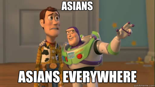 Asians Asians everywhere  Everywhere