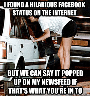 I found a hilarious facebook status on the internet but we can say it popped up on my newsfeed if that's what you're in to  Karma Whore