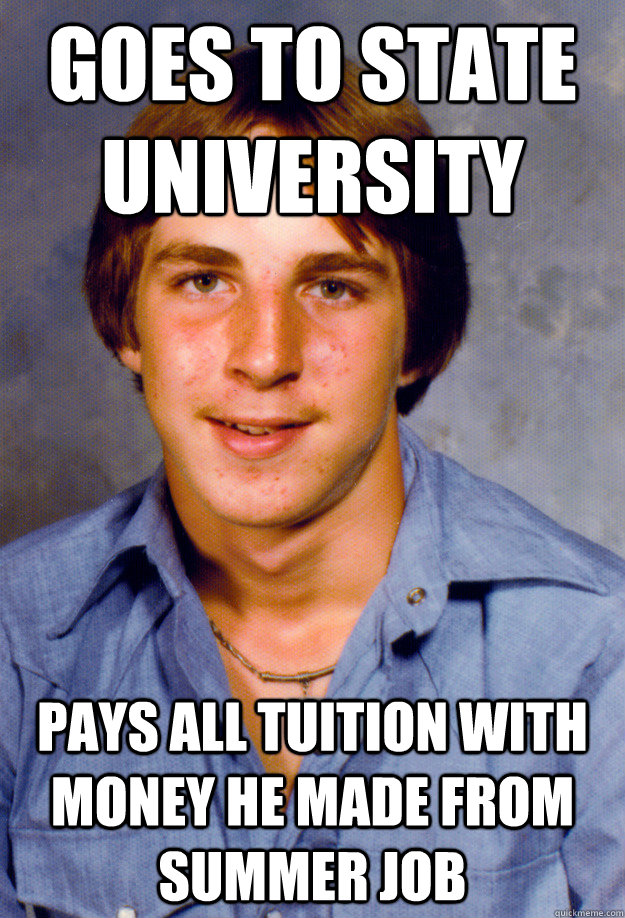 Goes to State university Pays all tuition with money he made from summer job - Goes to State university Pays all tuition with money he made from summer job  Old Economy Steven