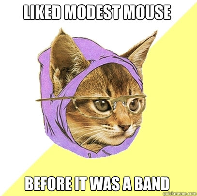 liked modest mouse before it was a band  Hipster Kitty