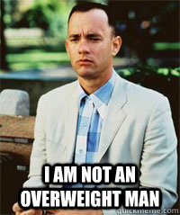  I am not an overweight man   Forrest Gump