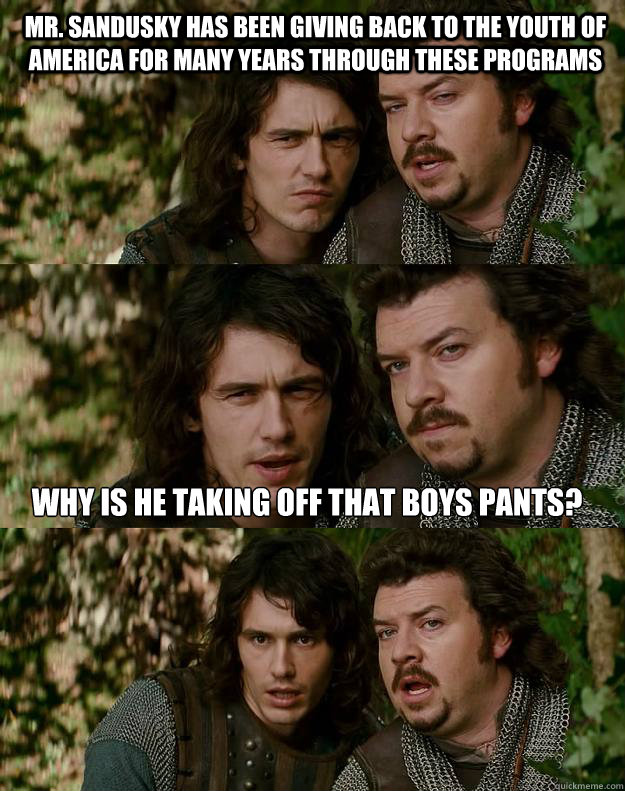 Mr. Sandusky has been giving back to the youth of America for many years through these programs Why is he taking off that boys pants?  Your Highness