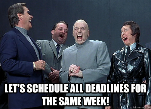  Let's schedule all deadlines for the same week!  Dr Evil and minions