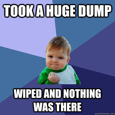 took a huge dump wiped and nothing was there  Success Kid