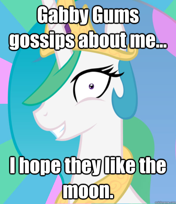 Gabby Gums gossips about me... I hope they like the moon.  Insanity Celestia