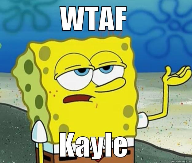 WTAF KAYLE Tough Spongebob