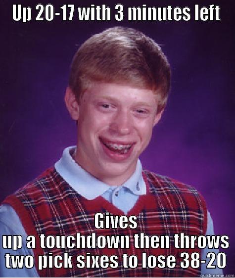 UP 20-17 WITH 3 MINUTES LEFT GIVES UP A TOUCHDOWN THEN THROWS TWO PICK SIXES TO LOSE 38-20 Bad Luck Brian