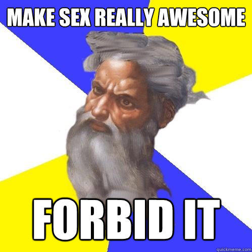 Make sex really awesome Forbid it - Make sex really awesome Forbid it  Advice God