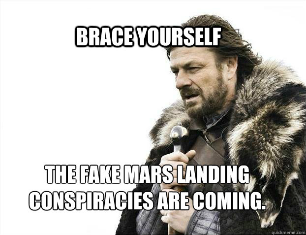 BRACE YOURSELF The fake Mars landing conspiracies are coming.  BRACE YOURSELF TIMELINE POSTS