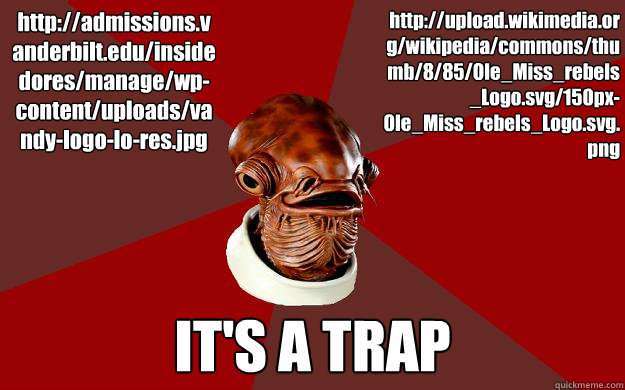 http://admissions.vanderbilt.edu/insidedores/manage/wp-content/uploads/vandy-logo-lo-res.jpg IT'S A TRAP http://upload.wikimedia.org/wikipedia/commons/thumb/8/85/Ole_Miss_rebels_Logo.svg/150px-Ole_Miss_rebels_Logo.svg.png  Admiral Ackbar Relationship Expert