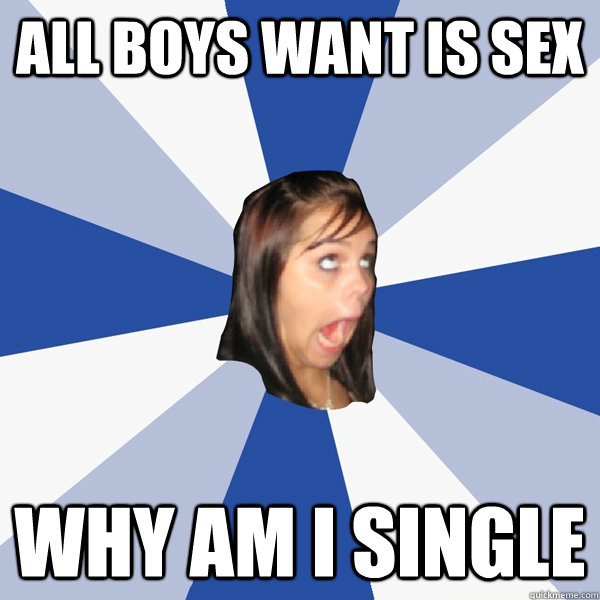 all boys want is sex why am i single  Annoying Facebook Girl
