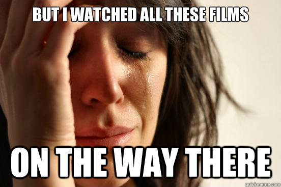 but i watched all these films on the way there  First World Problems