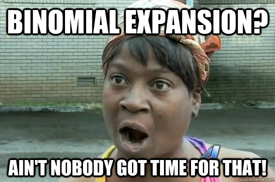 Binomial expansion? Ain't nobody got time for that! - Binomial expansion? Ain't nobody got time for that!  Aint nobody got time for that!