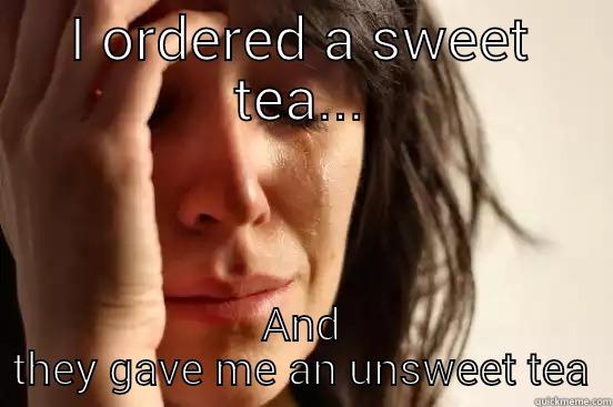 I ORDERED A SWEET TEA... AND THEY GAVE ME AN UNSWEET TEA First World Problems