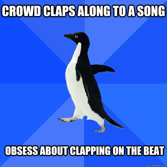 Crowd claps along to a song obsess about clapping on the beat  Socially Awkward Penguin