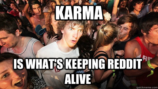 Karma is what's keeping Reddit alive  Sudden Clarity Clarence