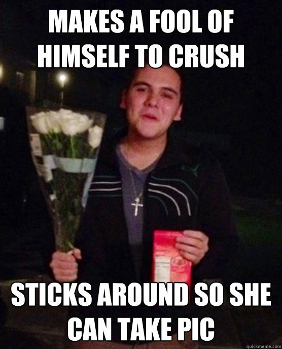makes a fool of himself to crush sticks around so she can take pic  Friendzone Johnny
